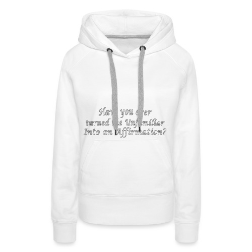 Have you turned the Unfamiliar into an Affirmation - Women's Premium Hoodie