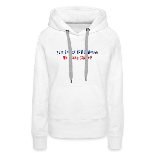Ever realize how powerful we can really be - quote - Women's Premium Hoodie
