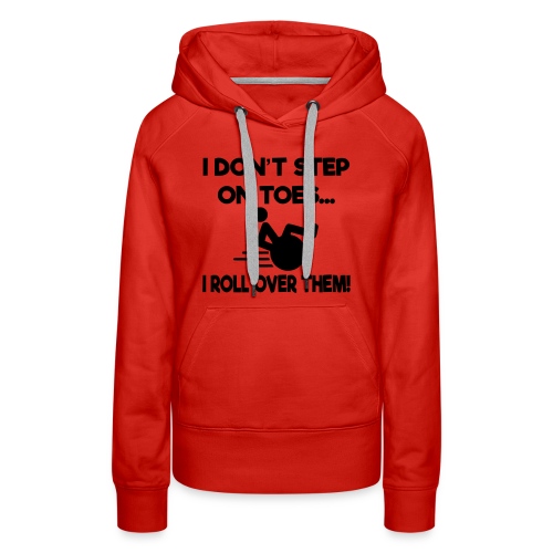 I don't step on toes i roll over with wheelchair * - Women's Premium Hoodie