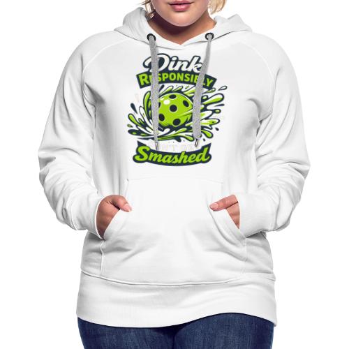 Dink Responsibly Don’t Get Smashed Pickleball Art - Women's Premium Hoodie