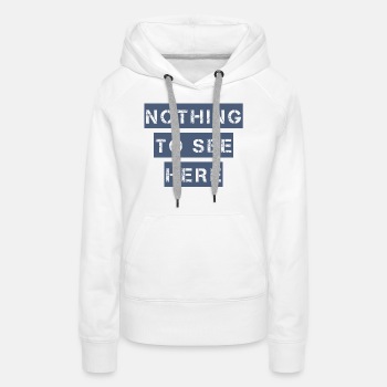 Nothing to see here - Premium hoodie for women