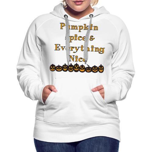 Pumpkin spice& everything nice - Women's Premium Hoodie