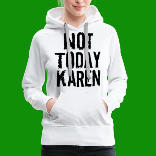 Not Today Karen - Women's Premium Hoodie