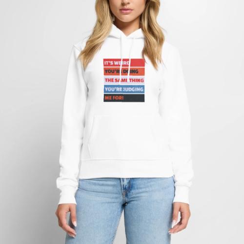 Funny Sarcastic Shirt – It’s Weird - Women's Premium Hoodie