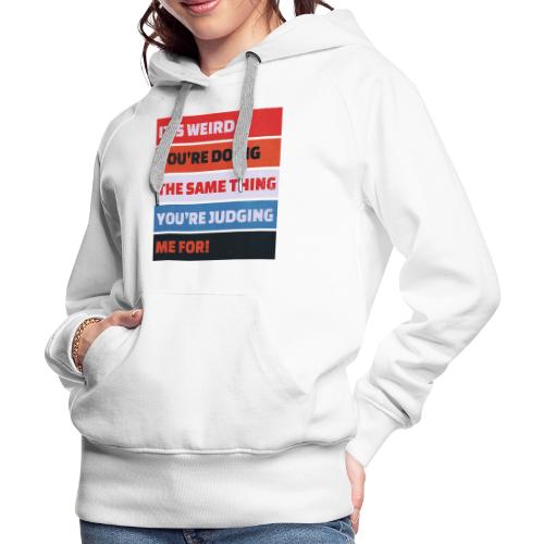 Funny Sarcastic Shirt – It’s Weird - Women's Premium Hoodie
