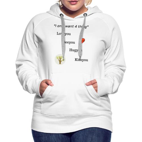 I only want 4 thing - Women's Premium Hoodie