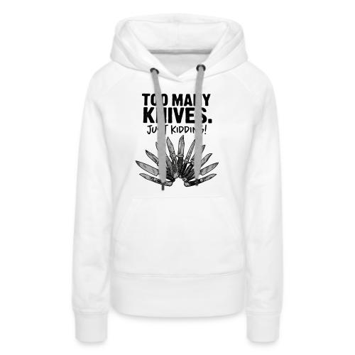 Too Many Knives Just Kidding Funny Knife Design - Women's Premium Hoodie