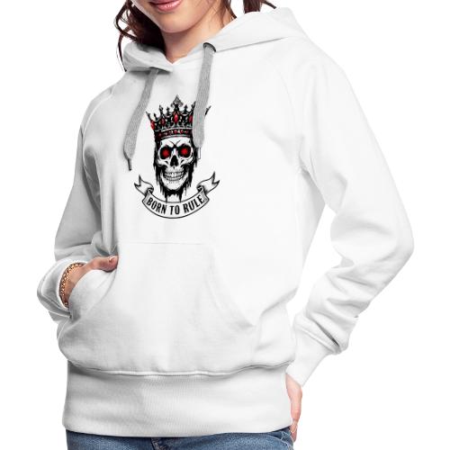 Born to Rule Skull King - Women's Premium Hoodie