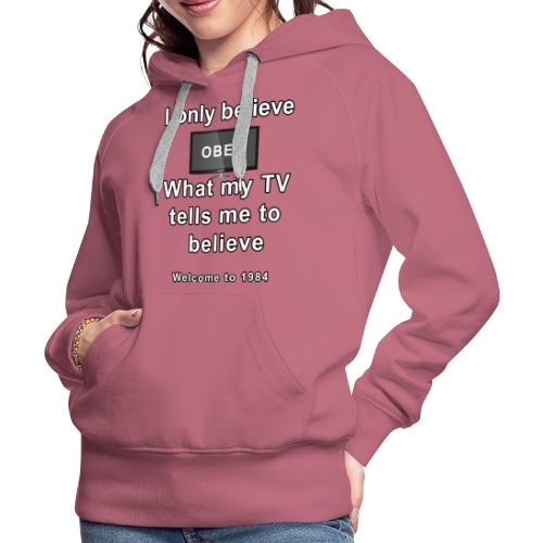 believe what my tv says to believe - Women's Premium Hoodie