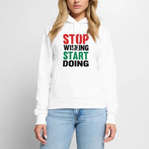 Stop Wishing Start Doing - Women's Premium Hoodie