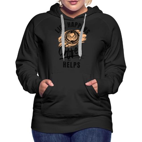 Life happens, Coffee Helps - Women's Premium Hoodie
