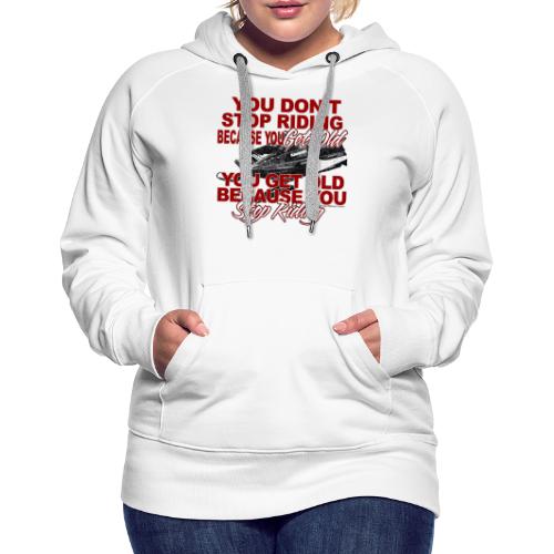 Stop Riding Because you Get Old - Women's Premium Hoodie