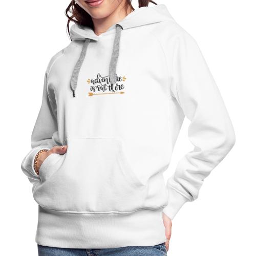 Adventure is out there - Women's Premium Hoodie