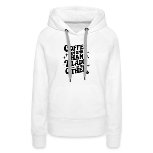 Coffee in One Hand Blade in the Other EDC Knife - Women's Premium Hoodie