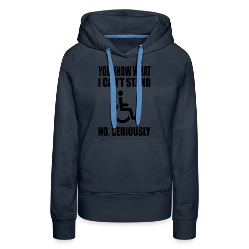 You know what i can't stand. Wheelchair humor * - Women's Premium Hoodie