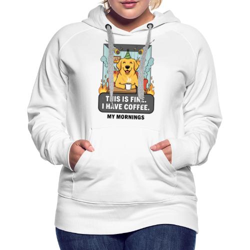 🔥 Funny Dog Meme “This Is Fine, I Have Coffee” - Women's Premium Hoodie
