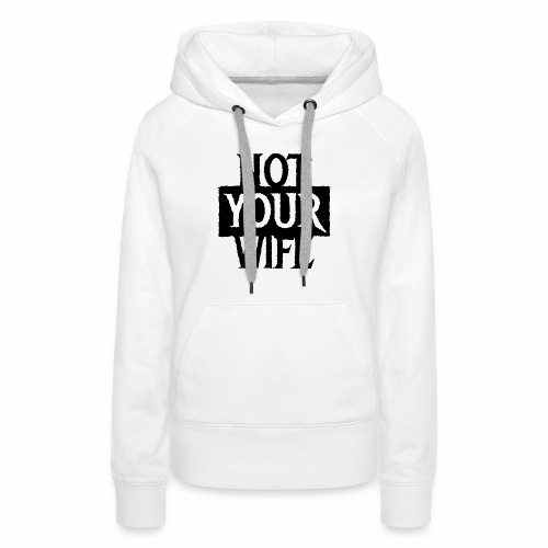 NOT YOUR WIFE - Cool Couples Statement Gift ideas - Women's Premium Hoodie