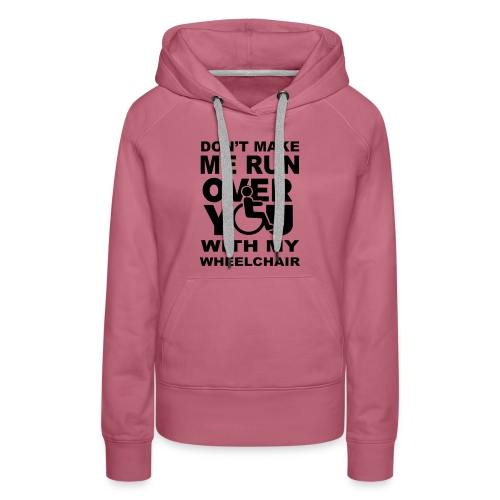 Don't make me run over you with my wheelchair * - Women's Premium Hoodie