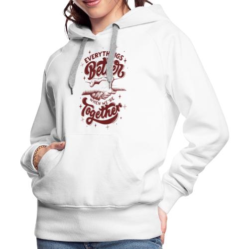 Everything s Better when we re together - Women's Premium Hoodie
