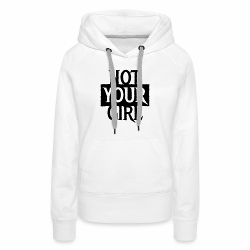 NOT YOUR GIRL Cool Couples Statement Gift ideas - Women's Premium Hoodie