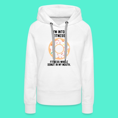 Im into fitness whole donut in my mouth - Women's Premium Hoodie