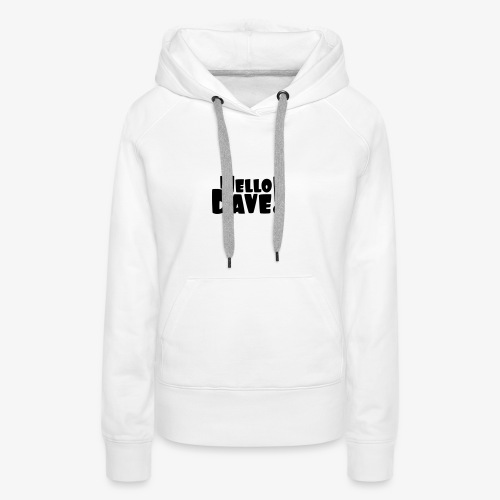 Hello Dave (free choice of design color) - Women's Premium Hoodie