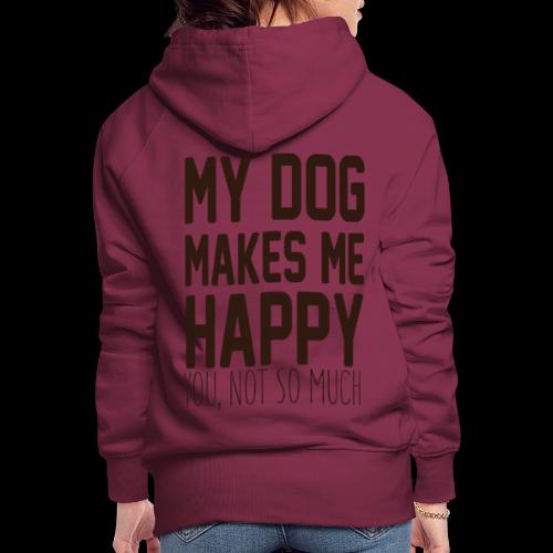 My Dog Makes Me Happy: You Not So Much - Women's Premium Hoodie