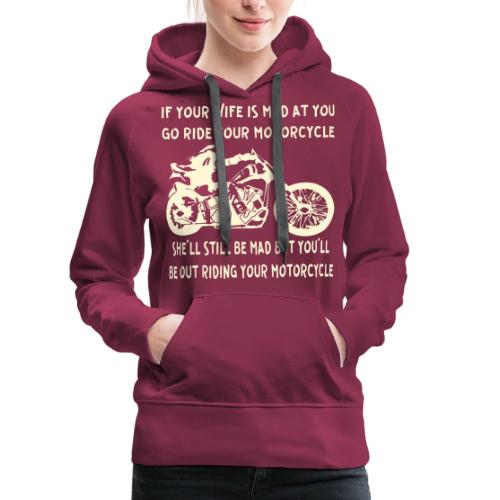When Your Wife Is Mad At You Go Ride Your Motorcyc - Women's Premium Hoodie