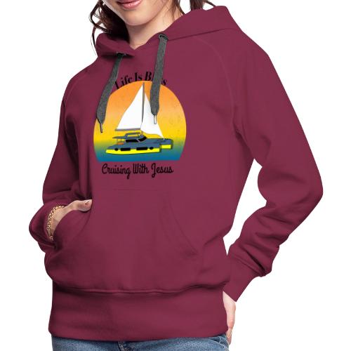 Life Is Bliss –Cruising With Jesus Sailboat Sunset - Women's Premium Hoodie