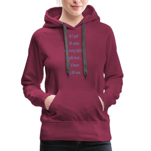 If i got 50 cents for every failed math test... - Women's Premium Hoodie