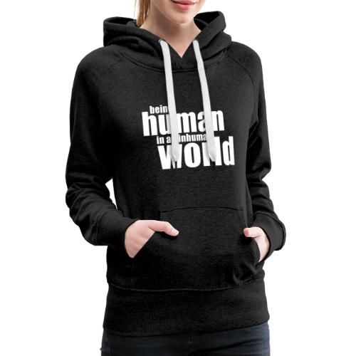 Be human in an inhuman world - Women's Premium Hoodie