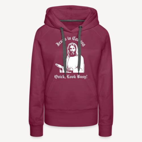 JESUS IS COMING, QUICK LOOK BUSY! - Women's Premium Hoodie