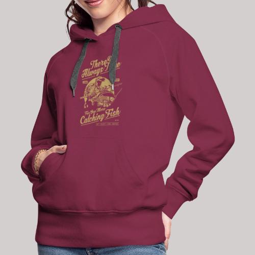 There's Always Time For Catching Fish - Women's Premium Hoodie