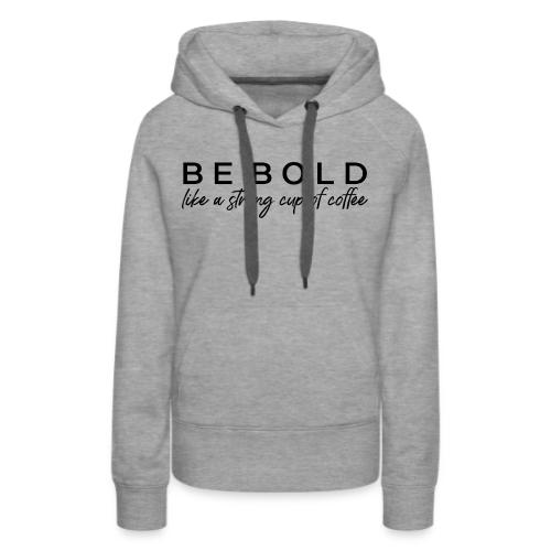 Be Bold - Women's Premium Hoodie