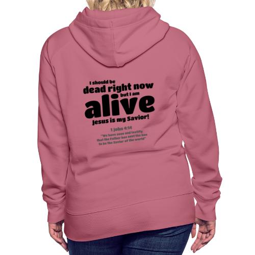 I Should be dead right now, but I am alive. - Women's Premium Hoodie