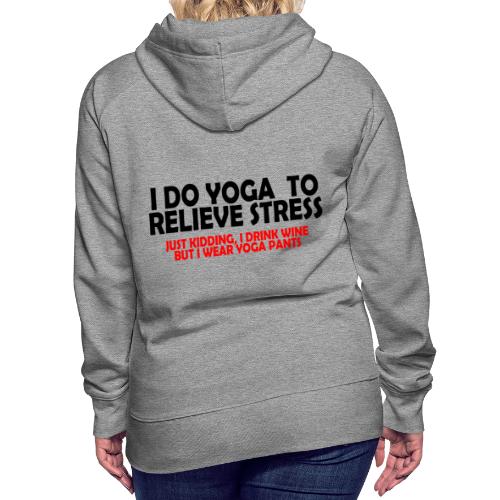 Yoga To Relieve Stress Drinking Even Better - Women's Premium Hoodie