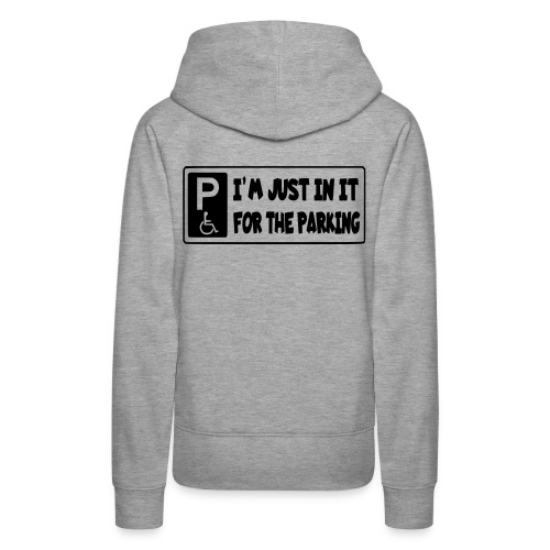 I'm only in a wheelchair for the parking - Women's Premium Hoodie