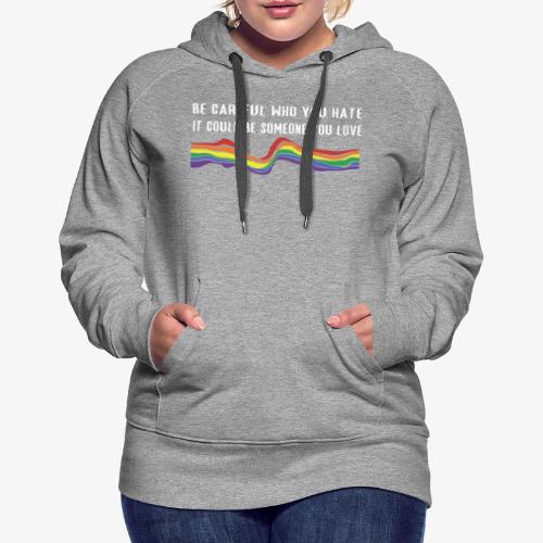 Be careful who you hate it can be someone you love - Women's Premium Hoodie