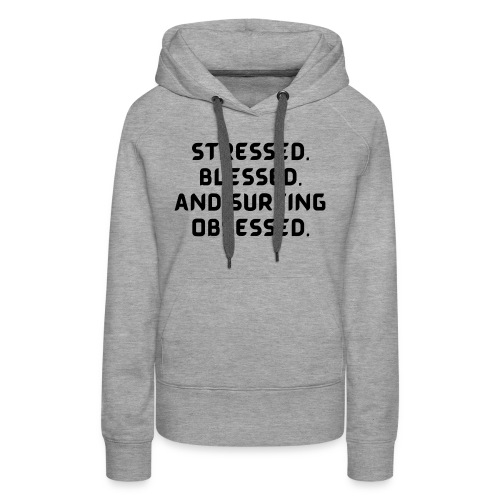 Stressed, blessed, and surfing obsessed! - Women's Premium Hoodie