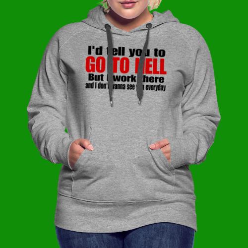 Go To Hell - I Work There - Women's Premium Hoodie