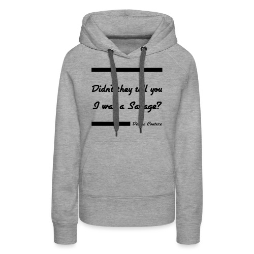 DIDN T THEY TELL YOU I WAS A SAVAGE BLACK - Women's Premium Hoodie