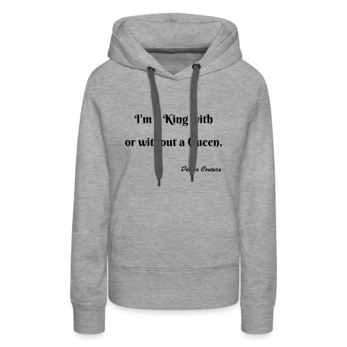 I M A KING WITH OR WITHOUT A QUEEN BLACK - Women's Premium Hoodie