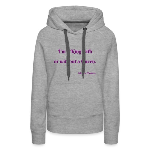 I M A KING WITH OR WITHOUT A QUEEN PURPLE - Women's Premium Hoodie