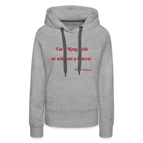 I M A KING WITH OR WITHOUT A QUEEN RED - Women's Premium Hoodie