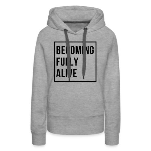 Becoming Fully Alive (in Black) - Women's Premium Hoodie