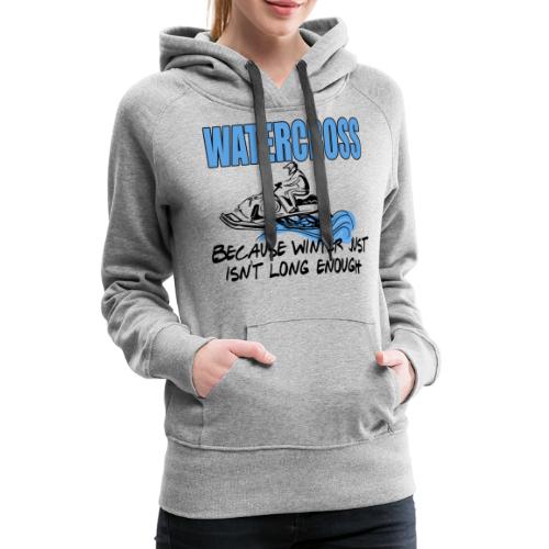 Watercross - Because Winter Just Isn't Long Enough - Women's Premium Hoodie