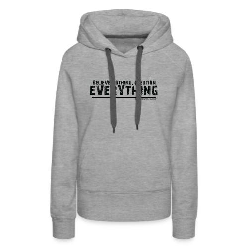 Believe NOTHING. Question EVERYTHING Black - Women's Premium Hoodie