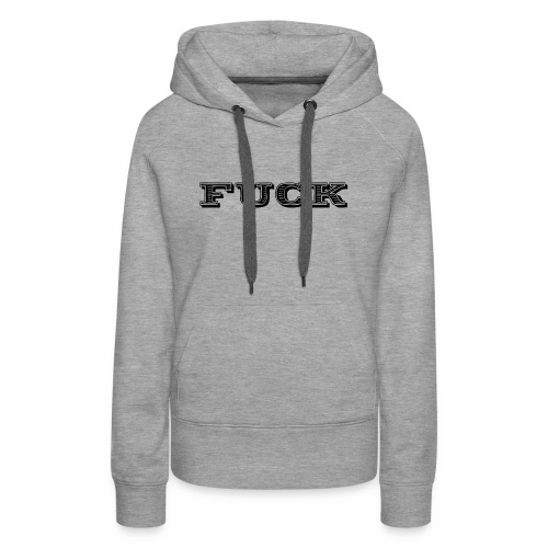 Fuck ! A Fkn Cool Shirt Gift Idea - Women's Premium Hoodie