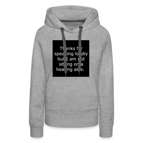 THANKS FOR SPEAKING LOUDLY BUT i AM NOT SITTING... - Women's Premium Hoodie