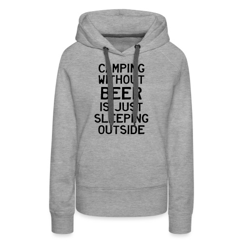 Camping Without Beer Is Just Sleeping Outside - Women's Premium Hoodie